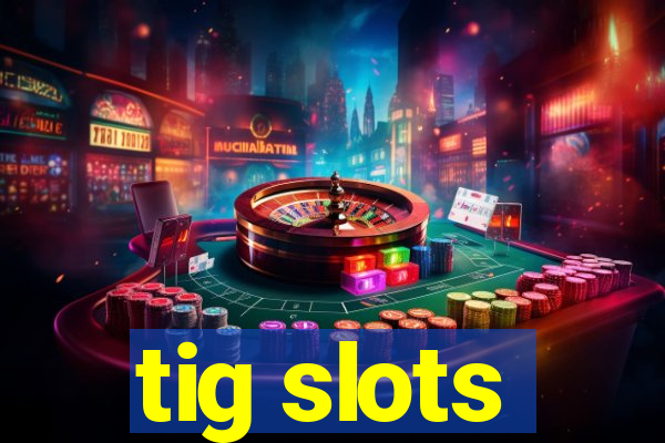 tig slots